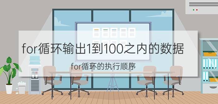 for循环输出1到100之内的数据 for循环的执行顺序？